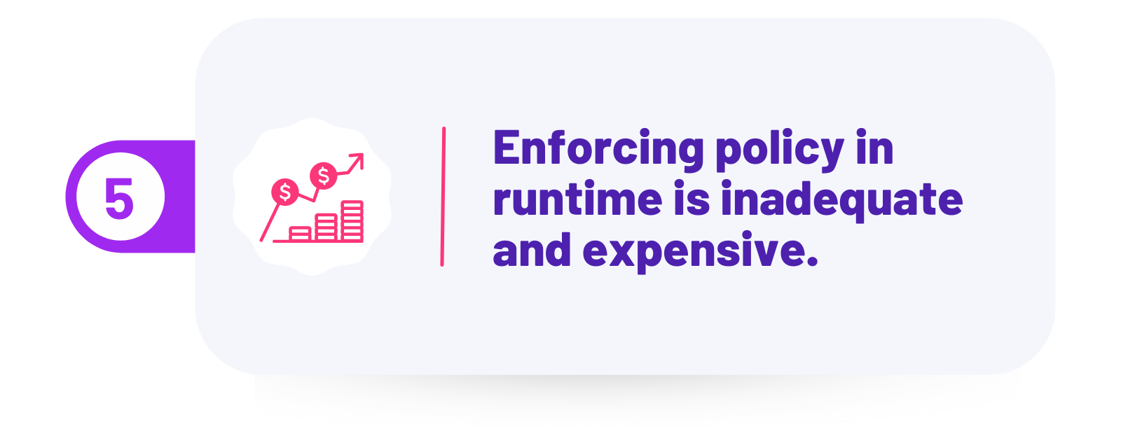 Enforcing policy in runtime is inadequate and expensive